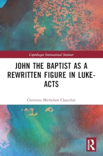 John the Baptist as a Rewritten Figure in Luke-Acts, Paperback / softback Book