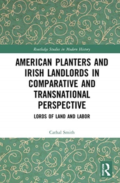 American Planters and Irish Landlords in Comparative and Transnational Perspective : Lords of Land and Labor, Hardback Book