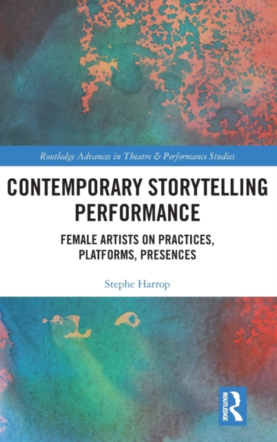 Contemporary Storytelling Performance : Female Artists on Practices, Platforms, Presences, Hardback Book
