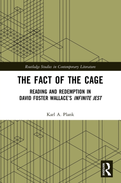 The Fact of the Cage : Reading and Redemption In David Foster Wallace’s "Infinite Jest", Paperback / softback Book