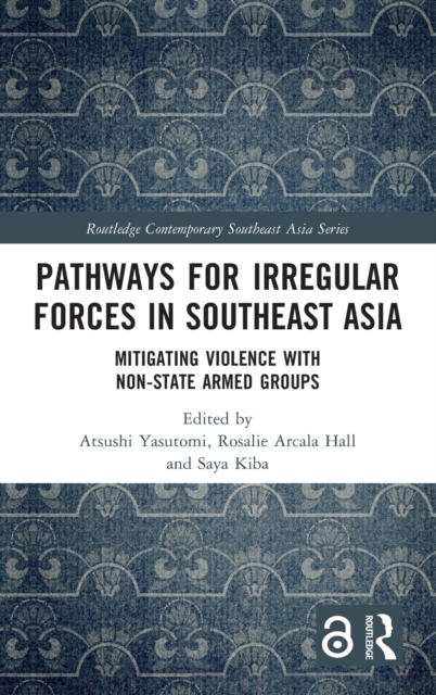 Pathways for Irregular Forces in Southeast Asia : Mitigating Violence with Non-State Armed Groups, Hardback Book