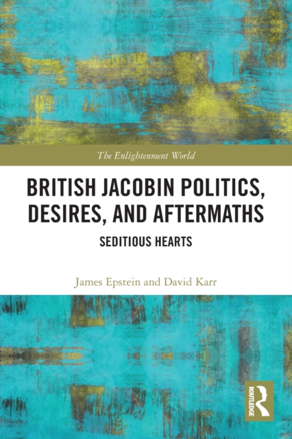 British Jacobin Politics, Desires, and Aftermaths : Seditious Hearts, Paperback / softback Book