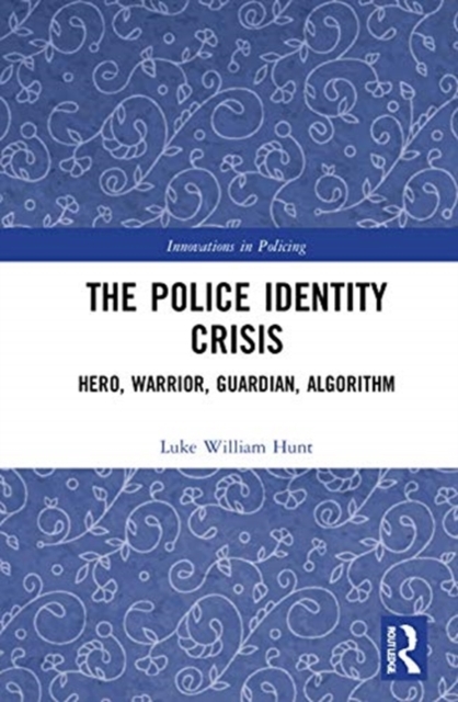 The Police Identity Crisis : Hero, Warrior, Guardian, Algorithm, Hardback Book