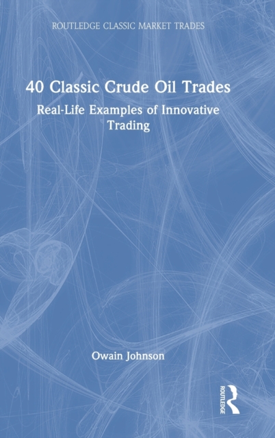 40 Classic Crude Oil Trades : Real-Life Examples of Innovative Trading, Hardback Book