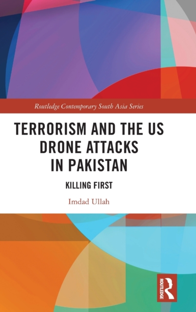 Terrorism and the US Drone Attacks in Pakistan : Killing First, Hardback Book