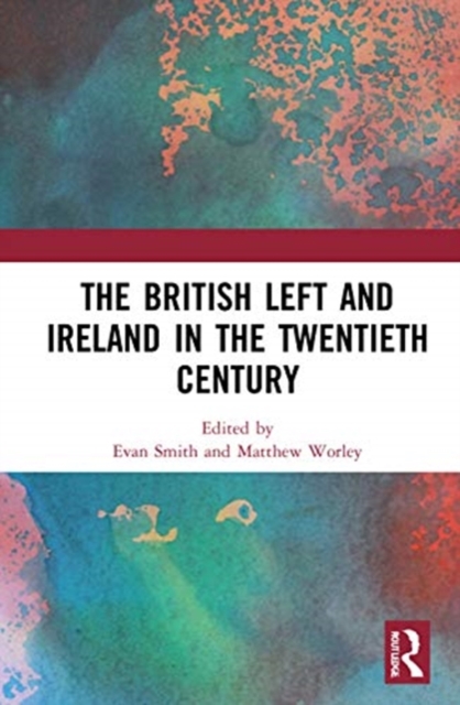 The British Left and Ireland in the Twentieth Century, Hardback Book