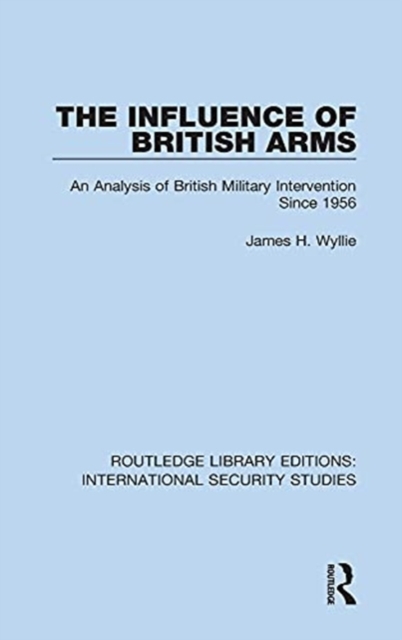 The Influence of British Arms : An Analysis of British Military Intervention Since 1956, Hardback Book