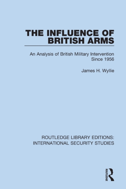 The Influence of British Arms : An Analysis of British Military Intervention Since 1956, Paperback / softback Book