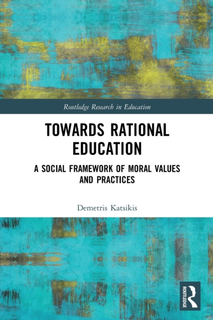Towards Rational Education : A Social Framework of Moral Values and Practices, Paperback / softback Book