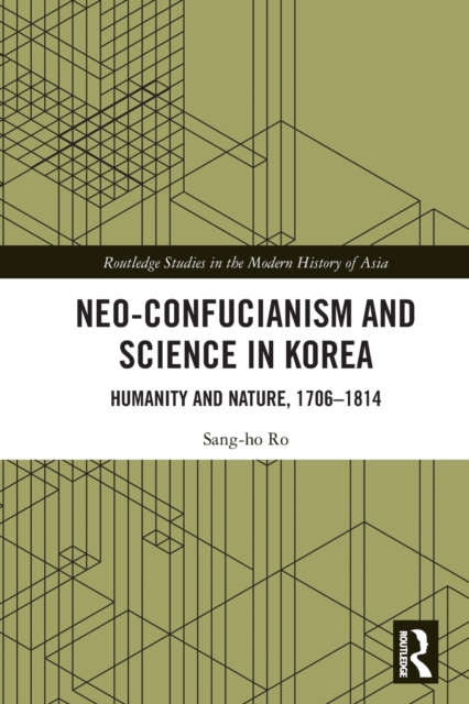 Neo-Confucianism and Science in Korea : Humanity and Nature, 1706-1814, Paperback / softback Book