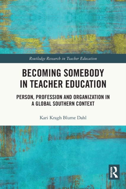 Becoming Somebody in Teacher Education : Person, Profession and Organization in a Global Southern Context, Paperback / softback Book