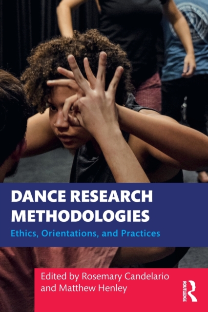 Dance Research Methodologies : Ethics, Orientations, and Practices, Paperback / softback Book
