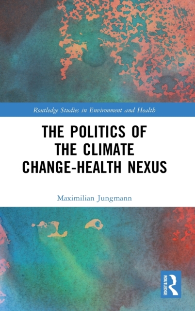 The Politics of the Climate Change-Health Nexus, Hardback Book