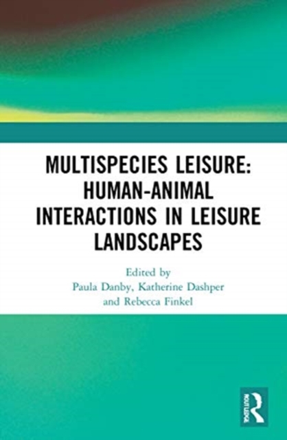 Multispecies Leisure: Human-Animal Interactions in Leisure Landscapes, Hardback Book