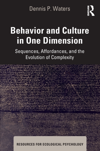 Behavior and Culture in One Dimension : Sequences, Affordances, and the Evolution of Complexity, Paperback / softback Book