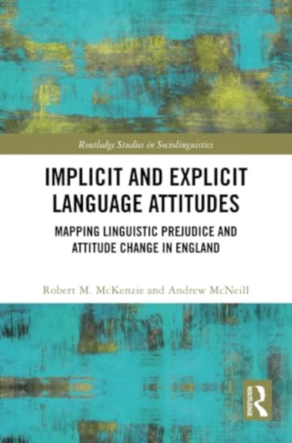 Implicit and Explicit Language Attitudes : Mapping Linguistic Prejudice and Attitude Change in England, Paperback / softback Book