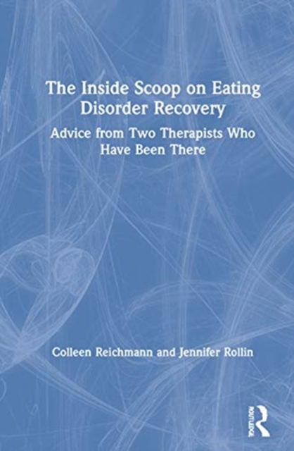 The Inside Scoop on Eating Disorder Recovery : Advice from Two Therapists Who Have Been There, Hardback Book