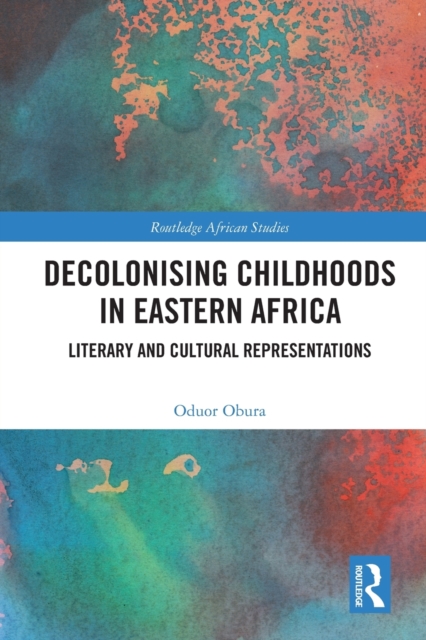 Decolonising Childhoods in Eastern Africa : Literary and Cultural Representations, Paperback / softback Book