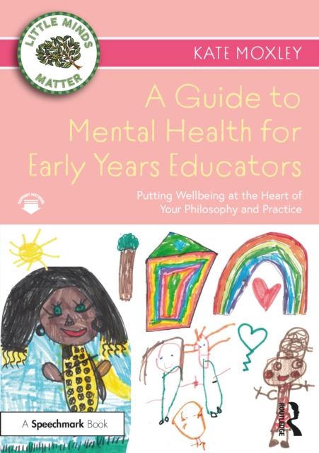 A Guide to Mental Health for Early Years Educators : Putting Wellbeing at the Heart of Your Philosophy and Practice, Paperback / softback Book