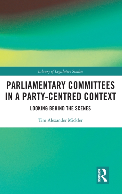 Parliamentary Committees in a Party-Centred Context : Looking Behind the Scenes, Hardback Book