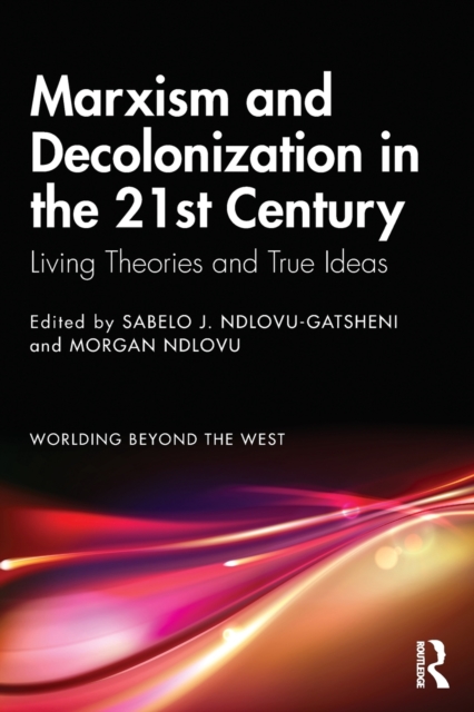Marxism and Decolonization in the 21st Century : Living Theories and True Ideas, Paperback / softback Book