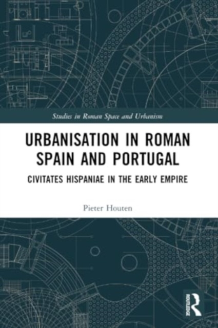 Urbanisation in Roman Spain and Portugal : Civitates Hispaniae in the Early Empire, Paperback / softback Book