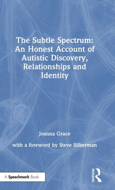 The Subtle Spectrum: An Honest Account of Autistic Discovery, Relationships and Identity, Hardback Book