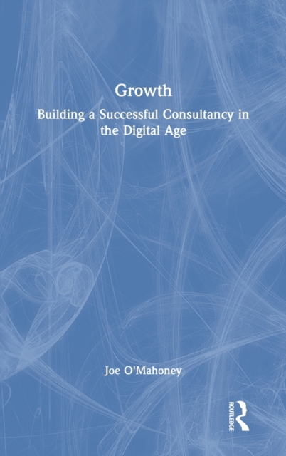 Growth : Building a Successful Consultancy in the Digital Age, Hardback Book