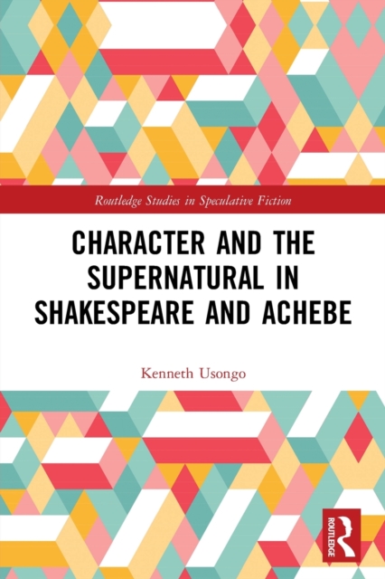 Character and the Supernatural in Shakespeare and Achebe, Paperback / softback Book