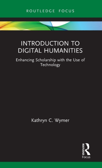 Introduction to Digital Humanities : Enhancing Scholarship with the Use of Technology, Hardback Book