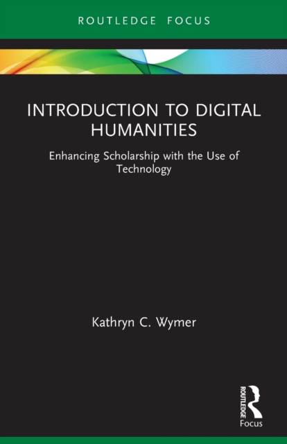 Introduction to Digital Humanities : Enhancing Scholarship with the Use of Technology, Paperback / softback Book