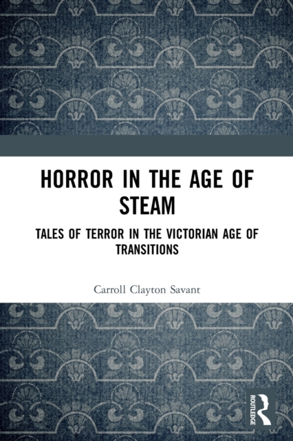 Horror in the Age of Steam : Tales of Terror in the Victorian Age of Transitions, Paperback / softback Book