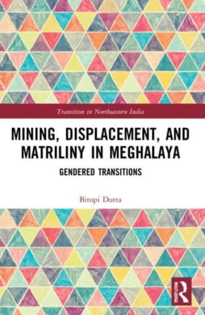 Mining, Displacement, and Matriliny in Meghalaya : Gendered Transitions, Paperback / softback Book