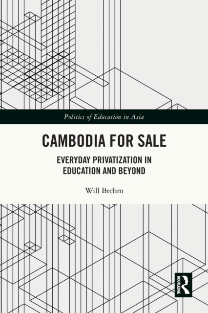 Cambodia for Sale : Everyday Privatization in Education and Beyond, Paperback / softback Book
