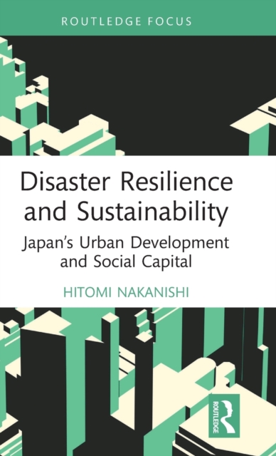 Disaster Resilience and Sustainability : Japan’s Urban Development and Social Capital, Hardback Book