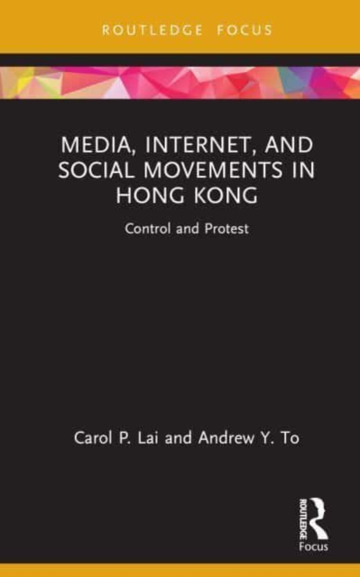 Media, Internet, and Social Movements in Hong Kong : Control and Protest, Hardback Book