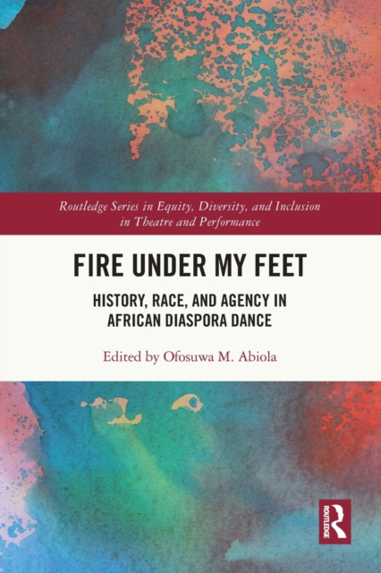 Fire Under My Feet : History, Race, and Agency in African Diaspora Dance, Paperback / softback Book
