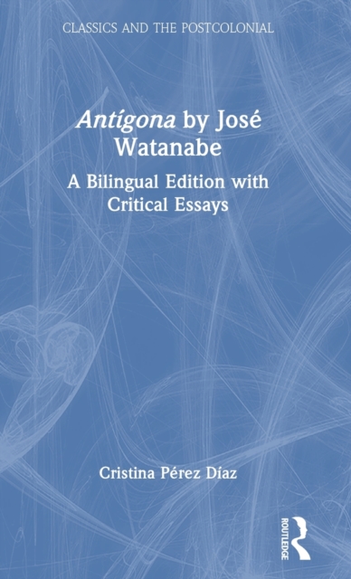 Antigona by Jose Watanabe : A Bilingual Edition with Critical Essays, Hardback Book