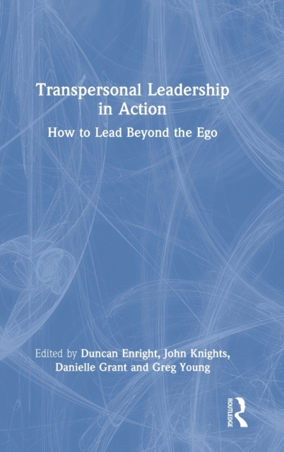 Transpersonal Leadership in Action : How to Lead Beyond the Ego, Hardback Book