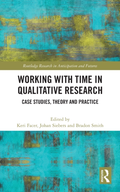 Working with Time in Qualitative Research : Case Studies, Theory and Practice, Hardback Book