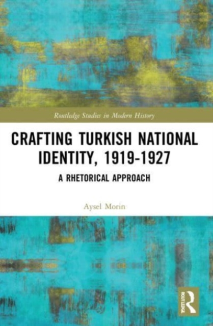 Crafting Turkish National Identity, 1919-1927 : A Rhetorical Approach, Paperback / softback Book