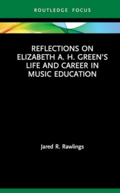 Reflections on Elizabeth A. H. Green’s Life and Career in Music Education, Paperback / softback Book