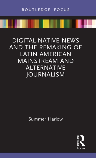 Digital-Native News and the Remaking of Latin American Mainstream and Alternative Journalism, Hardback Book
