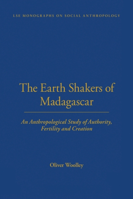 The Earth Shakers of Madagascar : An Anthropological Study of Authority, Fertility and Creation, Paperback / softback Book