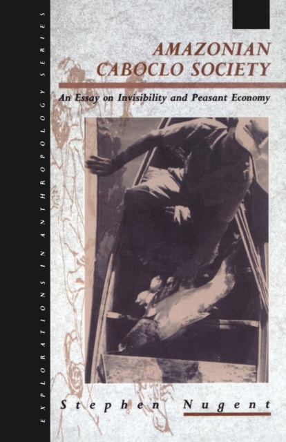 Amazonian Caboclo Society : An Essay on Invisibility and Peasant Economy, Paperback / softback Book