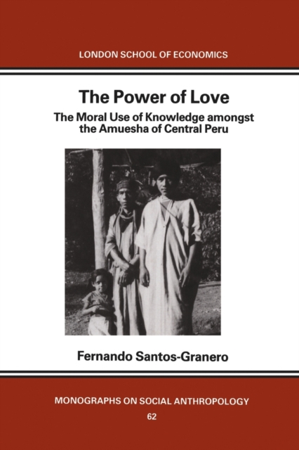 The Power of Love : The Moral Use of Knowledge among the Amuesga of Central Peru, Paperback / softback Book