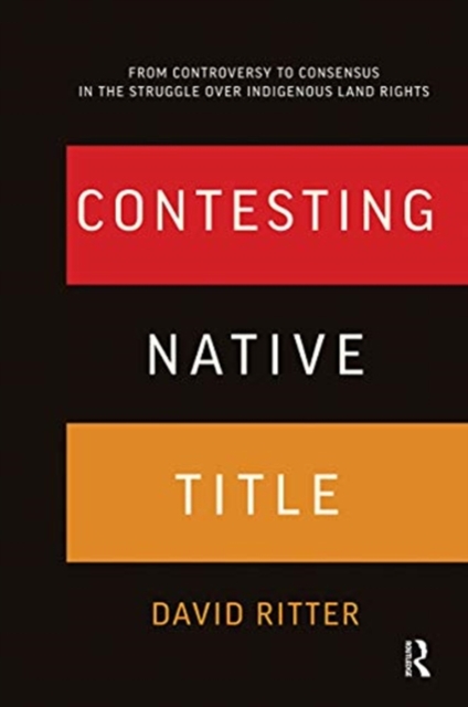 Contesting Native Title : From controversy to consensus in the struggle over Indigenous land rights, Hardback Book
