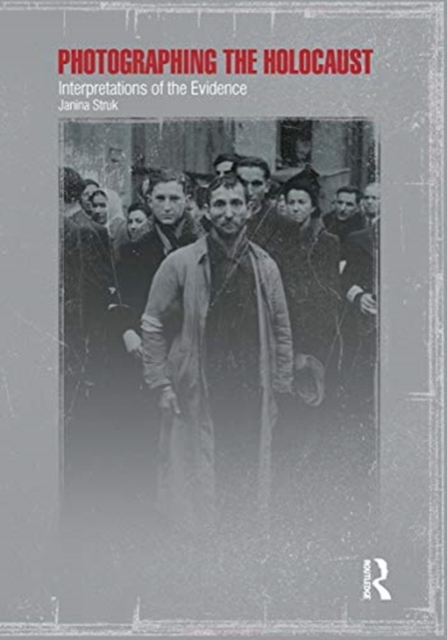 Photographing the Holocaust : Interpretations of the Evidence, Hardback Book