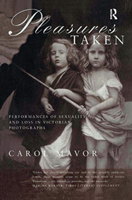 Pleasures Taken : Performances of Sexuality and Loss in Victorian Photographs, Hardback Book