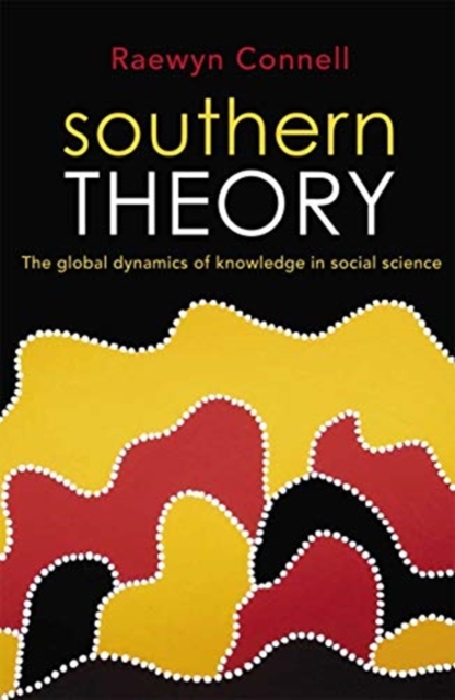 Southern Theory : The global dynamics of knowledge in social science, Hardback Book